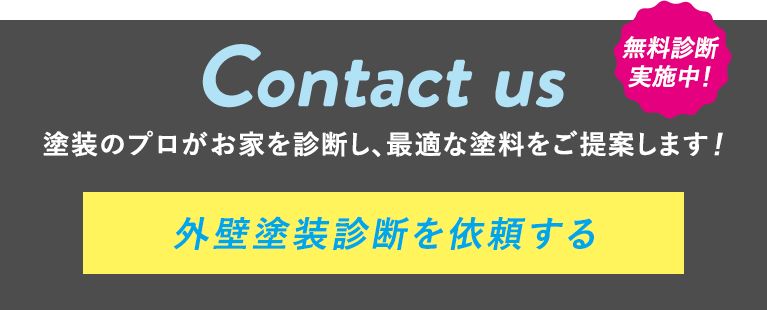 Contact us 塗装のプロがお家を診断し、最適な塗料をご提案します！